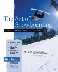 Title: The Art of Snowboarding: Kickers, Carving, Half-Pipe, and More, Author: Jim Smith