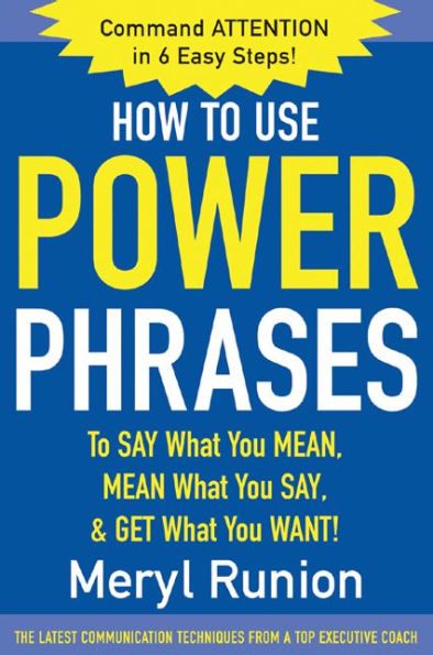 How to Use Power Phrases to Say What You Mean, Mean What You Say, & Get What You Want