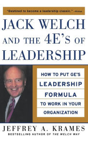 Jack Welch and the 4 E's of Leadership: How to Put GE's Leadership Formula to Work in Your Organization / Edition 1