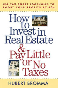 Title: How to Invest in Real Estate And Pay Little or No Taxes: Use Tax Smart Loopholes to Boost Your Profits By 40%: Use Tax Smart Loopholes to Boost Your Profits By 40%, Author: Hubert Bromma