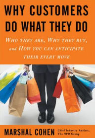 Why Customers Do What They Do: Who They Are, Why They Buy, and How You Can Anticipate Their Every Move / Edition 1