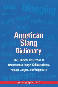 Title: American Slang Dictionary: The Ultimate Reference to Nonstandard Usage, Colloquialisms, Popular Jargon, and Vulgarisms, Author: Richard A. Spears