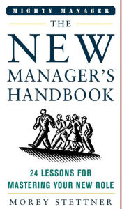 The New Manager's Handbook: 24 Lessons for Mastering Your New Role