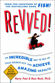 Revved!: An Incredible Way to Rev Up Your Workplace and Achieve Amazing Results