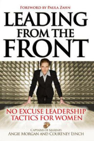 Title: Leading from the Front: No Excuse Leadership Tactics for Women / Edition 1, Author: Angie Morgan