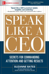 Speak Like a CEO: Secrets for Commanding Attention and Getting Results: Secrets for Communicating Attention and Getting Results