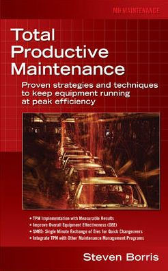 Total Productive Maintenance: Proven Strategies and Techniques to Keep Equipment Running at Maximum Efficiency / Edition 1