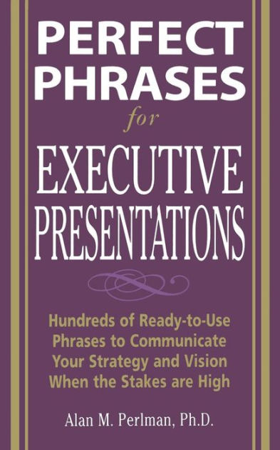 Perfect Phrases For Executive Presentations Hundreds Of Ready To Use