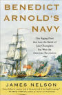 Benedict Arnold's Navy: The Ragtag Fleet That Lost the Battle of Lake Champlain but Won the American Revolution / Edition 1