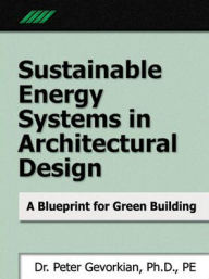 Sustainable Energy Systems in Architectural Design: A Blueprint for Green Design / Edition 1