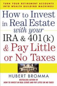 Title: How To Invest In Real Estate With Your Ira And 401k & Pay Little Or No Taxes, Author: Hubert Bromma