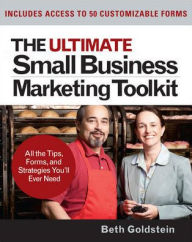 Title: The Ultimate Small Business Marketing Toolkit: All the Tips, Forms, and Strategies You'll Ever Need! / Edition 1, Author: Beth Goldstein