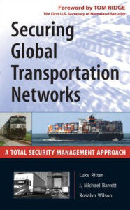 Title: Securing Global Transportation Networks: A Total Security Management Approach / Edition 1, Author: Luke Ritter