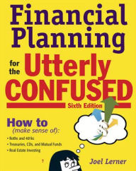 Title: Financial Planning for the Utterly Confused / Edition 6, Author: Joel J. Lerner