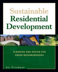 Title: Sustainable Residential Development: Planning and Design for Green Neighborhoods / Edition 1, Author: Avi Friedman