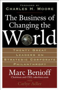Title: Business of Changing the World: Twenty Great Leaders on Strategic Corporate Pilanthrophy, Author: Marc Benioff