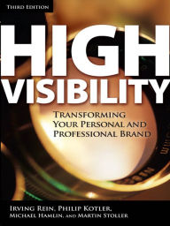 Title: High Visibility, Third Edition: Transforming Your Personal and Professional Brand, Author: Irving Rein