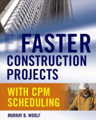 Title: Faster Construction Projects with CPM Scheduling / Edition 1, Author: Murray B. Woolf