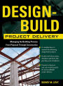 Design-Build Project Delivery: Managing the Building Process from Proposal Through Construction