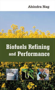 Title: Biofuels Refining and Performance / Edition 1, Author: Ahindra Nag