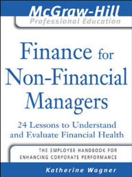 Title: Finance for Nonfinancial Managers: 24 Lessons to Understand and Evaluate Financial Health, Author: Katherine Wagner