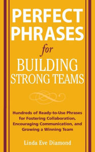 Title: Building Strong Teams: Hundreds of Ready-to-Use Phrases for Fostering Collaboration, Encouraging Communication, and Growing a Winning Team, Author: Linda Eve Diamond