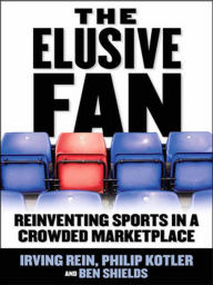 Title: The Elusive Fan: Reinventing Sports in a Crowded Marketplace, Author: Irving Rein