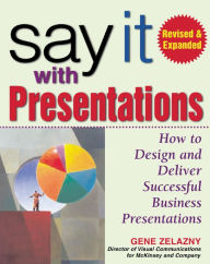 Title: Say It With Presentations, 2E Rev and Exp Ed (PB): How to Design and Deliver Successful Business Presentations, Author: Gene Zelazny