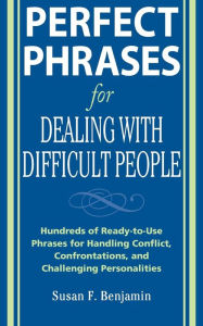 Title: Perfect Phrases for Dealing with Difficult People: Hundreds of Ready-to-Use Phrases for Handling Conflict, Confrontations, and Challenging Personalities / Edition 1, Author: Susan Benjamin