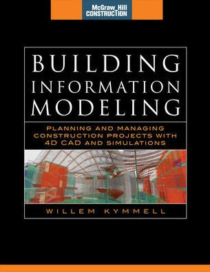 Building Information Modeling: Planning and Managing Construction Projects with 4D CAD and Simulations (McGraw-Hill Construction Series): Planning and Managing Construction Projects with 4D CAD and Simulations / Edition 1