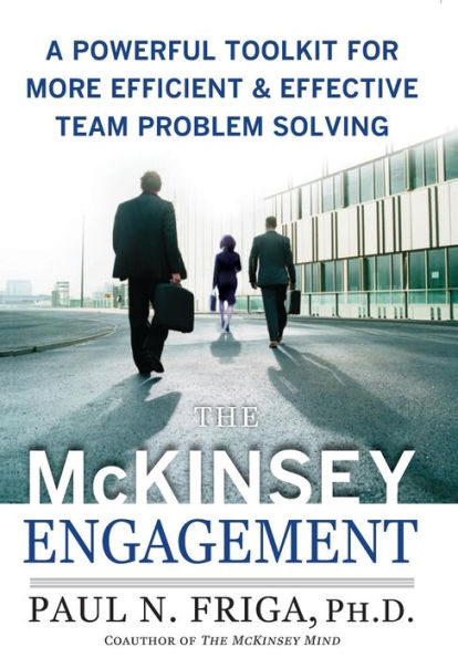 The McKinsey Engagement: A Powerful Toolkit for More Efficient and Effective Team Problem Solving / Edition 1