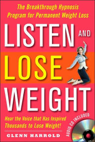 Listen and Lose Weight: The Breakthrough Hypnosis Program for Permanent Weight Loss / Edition 1