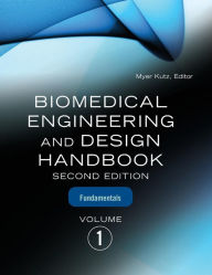Title: Biomedical Engineering and Design Handbook, Volume 1: Volume I: Biomedical Engineering Fundamentals / Edition 2, Author: Myer Kutz