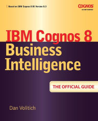 Title: IBM Cognos 8 Business Intelligence: The Official Guide / Edition 1, Author: Dan Volitich