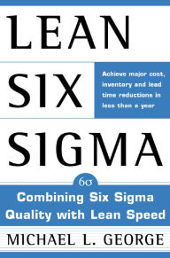 Title: Lean Six Sigma: Combining Six Sigma Quality with Lean Production Speed, Author: Michael L. George Sr.