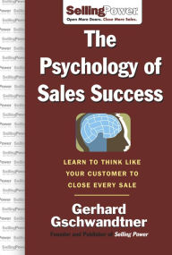 Title: The Psychology of Sales Success: Learn to Think Like Your Customer to Clove Every Sale, Author: Gerhard Gschwandtner