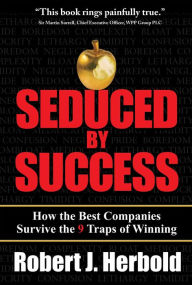 Title: Seduced by Success: How the Best Companies Survive the 9 Traps of Winning, Author: Robert J. Herbold