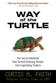 Title: Way of the Turtle: The Secret Methods that Turned Ordinary People into Legendary Traders: The Secret Methods that Turned Ordinary People into Legendary Traders, Author: Curtis Faith