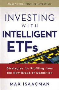 Title: Investing with Intelligent ETFs: Strategies for Profiting from the New Breed of Securities, Author: Max Isaacman