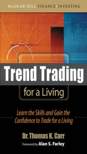 Title: Trend Trading for a Living: Learn the Skills and Gain the Confidence to Trade for a Living, Author: Thomas K. Carr