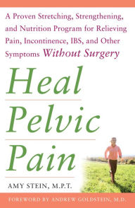 Title: Heal Pelvic Pain: The Proven Stretching, Strengthening, and Nutrition Program for Relieving Pain, Incontinence, I.B.S, and Other Symptoms Without Surgery, Author: Amy Stein