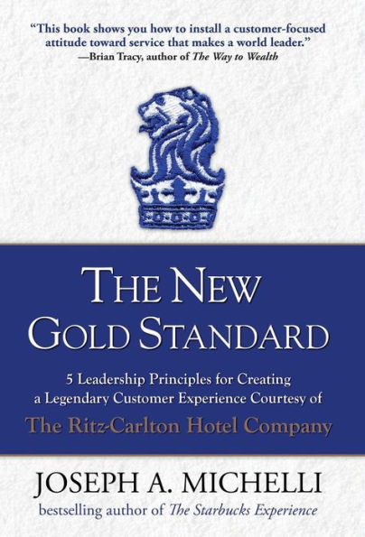 The New Gold Standard: 5 Leadership Principles for Creating a Legendary Customer Experience Courtesy of the Ritz-Carlton Hotel Company / Edition 1