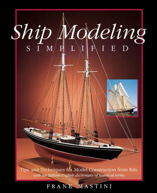 Ship Modeling Simplified: Tips and Techniques for Model Construction from  Kits by Frank Mastini, Paperback