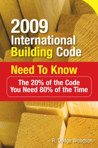Title: 2009 International Building Code Need to Know: The 20% of the Code You Need 80% of the Time: The 20% of the Code You Need 80% of the Time, Author: R. Dodge Woodson