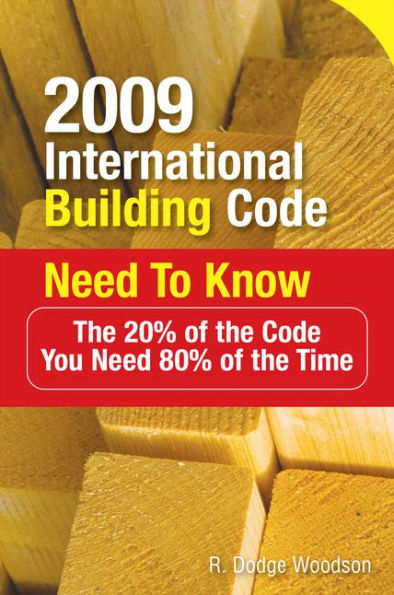2009 International Building Code Need to Know: The 20% of the Code You Need 80% of the Time: The 20% of the Code You Need 80% of the Time