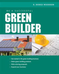 Title: Be a Successful Green Builder / Edition 1, Author: R. Dodge Woodson