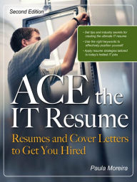 Title: ACE the IT Resume: Resumes and Cover Letters to Get You Hired, Author: Paula Moreira