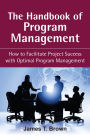 The Handbook of Program Management: How to Facilitate Project Succss with Optimal Program Managment