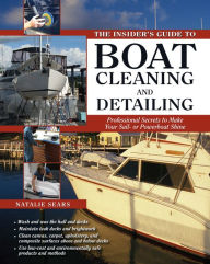 The Insider's Guide to Boat Cleaning and Detailing: Professional Secrets to Make Your Sail-or Powerboat Beautiful