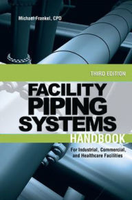 Title: Facility Piping Systems Handbook: For Industrial, Commercial, and Healthcare Facilities / Edition 3, Author: Michael L. Frankel